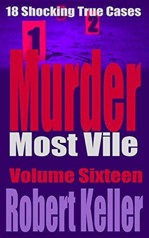 Murder Most Vile Volume 16: 18 Shocking True Crime Cases of Murder and Mayhem (Kindle Edition)