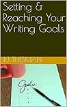 Setting & Reaching Your Writing Goals by R.J. Thesman