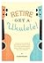 Retire - Get a Ukulele by Kelvin Pattison Retire - Get a Ukulele by Kelvin Pattison