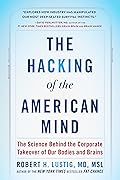 The Hacking of the American Mind: The Science Behind the Corporate Takeover of Our Bodies and Brains