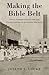 Making the Bible Belt: Texa...
