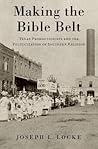 Making the Bible Belt: Texas Prohibitionists and the Politicization of Southern Religion