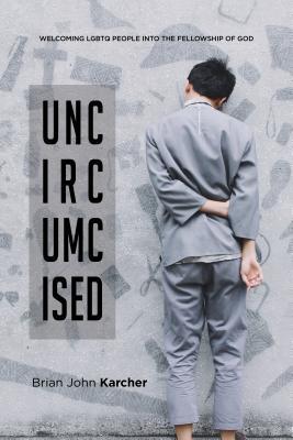 Uncircumcised: Welcoming LGBTQ people into the Family of God