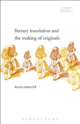 Literary Translation and the Making of Originals (Literatures, Cultures, Translation)