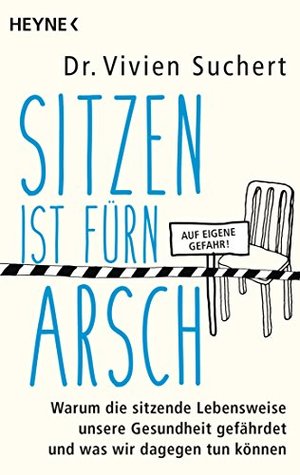 Sitzen ist fürn Arsch: Warum die sitzende Lebensweise unsere Gesundheit gefährdet und was wir dagegen tun können (German Edition)