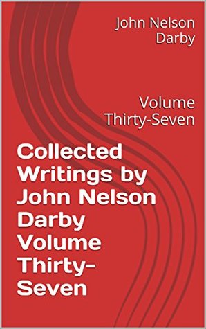 Collected Writings by John Nelson Darby Volume Thirty-Seven