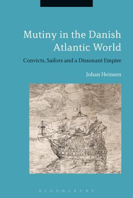 Mutiny in the Danish Atlantic World: Convicts, Sailors and a Dissonant Empire (Hardcover)