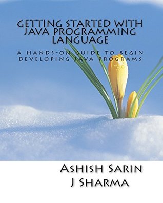 Getting started with Java programming language: a hands-on guide to begin developing Java programs (Kindle Edition)