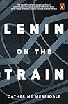Lenin on the Train by Catherine Merridale