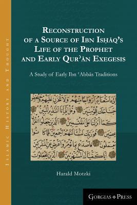 Reconstruction of a Source of Ibn Isḥāq's Life of the Prophet and Early Qurʼān Exegesis: A Study of Early Ibn ʻAbbās Traditions