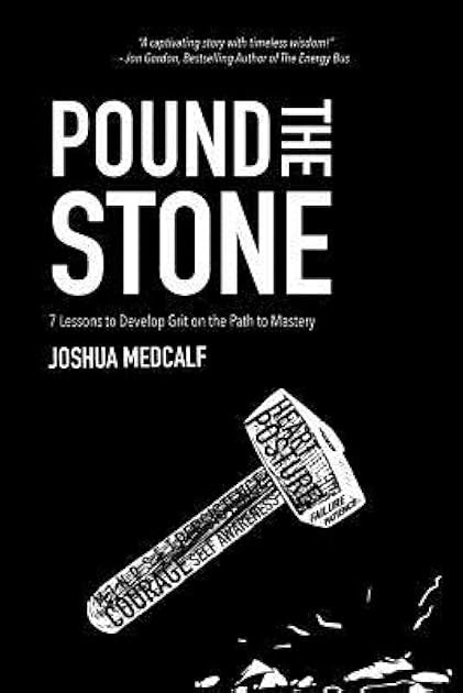 Pound The Stone: 7 Lessons To Develop Grit On The Path To Mastery
