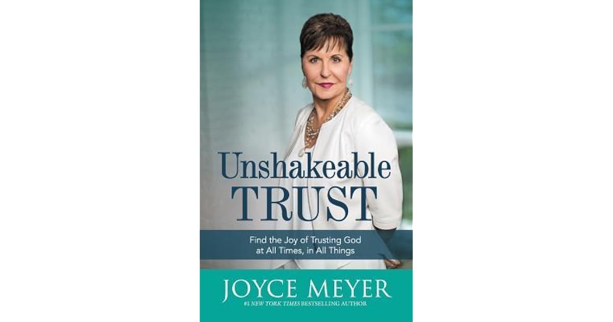 Unshakeable Trust Find The Joy Of Trusting God At All Times In All Things By Joyce Meyer