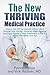 The New Thriving Medical Practice: How to Get Off the Hamster Wheel, Work Smarter (Not Harder), Generate More Revenue and Enjoy Greater Career Satisfaction in the Post-Obamacare Era