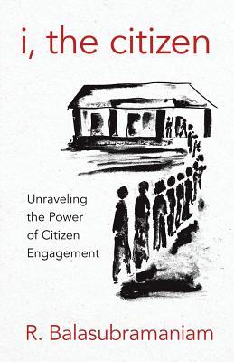 I, the Citizen: Unraveling the Power of Citizen Engagement (Paperback)
