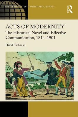 Acts of Modernity: The Historical Novel and Effective Communication, 18141901 (Ashgate Series in Nineteenth-Century Transatlantic Studies)