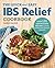 The Quick & Easy IBS Relief Cookbook: Over 120 Low-FODMAP Recipes to Soothe Irritable Bowel Syndrome Symptoms