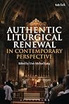 Authentic Liturgical Renewal in Contemporary Perspective Authentic Liturgical Renewal in Contemporary Perspective