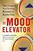 The Mood Elevator: Take Charge of Your Feelings, Become a Better You