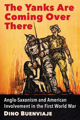 The Yanks Are Coming Over There: Anglo-Saxonism and American Involvement in the First World War