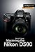 Mastering the Nikon D500