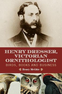 Henry Dresser and Victorian ornithology: Birds, books and business