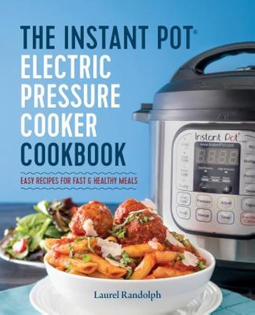 The Instant Pot ® Electric Pressure Cooker Cookbook: Easy Recipes for Fast & Healthy Meals