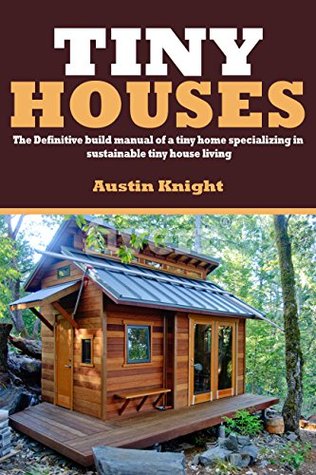 Tiny Houses The Definitive Build Manual Of A Tiny Home