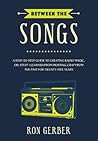 Between the Songs: A Step-By-Step Guide to Creating Radio Magic, Or: Stuff I Learned from Hosting Crap from the Past for Twenty-Five Years Between the Songs: A Step-By-Step Guide to Creating Radio Magic, Or: Stuff I Learned from Hosting Crap from the Past for Twenty-Five Years