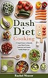 Dash Diet Cooking: 21 Simple Recipes to Naturally Lower Blood Pressure, Cholesterol, and Promote Healthy Weight Loss