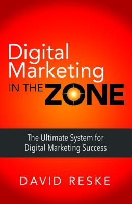 Digital Marketing in the Zone: The Ultimate System for Digital Marketing Success (Kindle Edition)