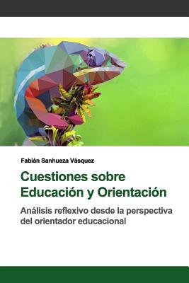 Cuestiones sobre Educación y Orientación: Análisis reflexivo desde la perspectiva del orientador educacional (Spanish Edition)