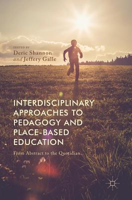 Interdisciplinary Approaches to Pedagogy and Place-Based Education: From Abstract to the Quotidian