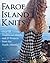 Faroe Island Knits: Over 50 Traditional Motifs and 25 Projects from the North Atlantic