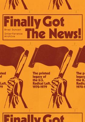 Finally Got the News: The Printed Legacy of the U.S. Radical Left, 1970–1979 (Paperback)