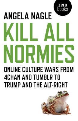 pdf download Kill All Normies: Online Culture Wars from 4chan and Tumblr to Trump and the Alt-Right
