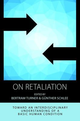 On Retaliation: Towards an Interdisciplinary Understanding of a Basic Human Condition (Kindle Edition)