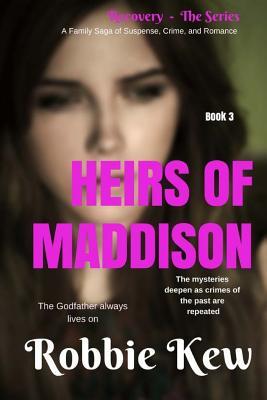 Heirs of Maddison: Book 3 in the Family's Saga of Mystery, Suspense, and Romance (Recovery - The Series) (Volume 3)