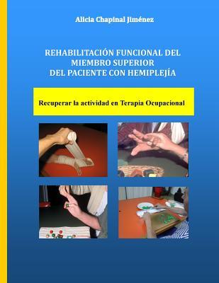 Rehabilitación Funcional del Miembro Superior del Paciente con Hemiplejia: Recuperar la Actividad en Terapia Ocupacional (Spanish Edition)