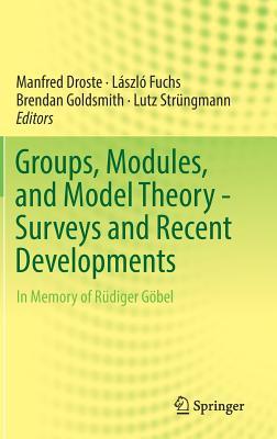 Groups, Modules, and Model Theory - Surveys and Recent Developments: In Memory of Rüdiger Göbel
