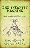 The Insanity Machine: Living With Paranoid Schizophrenia The Insanity Machine: Living With Paranoid Schizophrenia