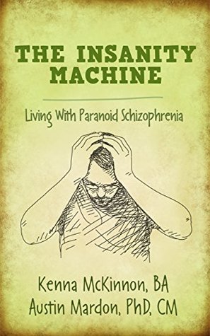 The Insanity Machine: Living With Paranoid Schizophrenia (Kindle Edition)