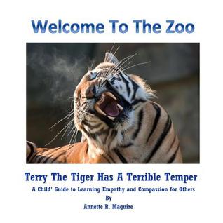 Terry The Tiger Has A Terrible Temper: A Child's Guide to Learning Empathy and Compassion for Others (Welcome To The Zoo) (Volume 1)