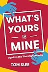 What's Yours Is Mine by Tom Slee What's Yours Is Mine by Tom Slee