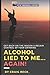 Alcohol Lied to Me… Again!: Get Back On the Wagon & Regain Control of Your Drinking