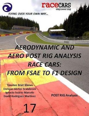 Aerodynamic and Aero Post Rig Analysis Race Cars: From FSAE to F1 Design - 17: Everything necessary to design any Race Car, mainly focusing on Aerodynamics, Suspension and Grip