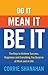 Do It, Mean It, Be It: The Keys to Achieve Success, Happiness and Everything You Deserve at Work and in Life