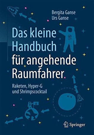 Das kleine Handbuch für angehende Raumfahrer : Raketen, Hyper-G und Shrimpscocktail