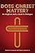 Does Christ Matter? by Timothy Kinahan
