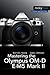 Mastering the Olympus Om-D E-M5 Mark II