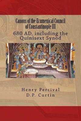 Canons of the Ecumenical Council of Constantinople III: 680 Ad, Including the Quinisext Synod